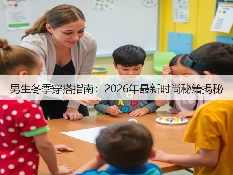 男生冬季穿搭指南：2026年最新时尚秘籍揭秘