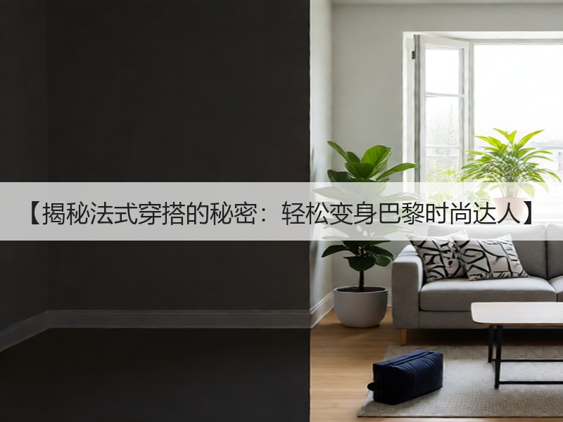 【揭秘法式穿搭的秘密：轻松变身巴黎时尚达人】