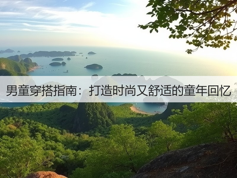 男童穿搭指南：打造时尚又舒适的童年回忆